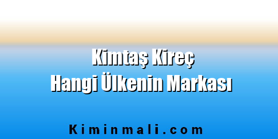 Kimtaş Kireç Hangi Ülkenin Markası Kimtaş Kireç Hangi Ülkenin Markası