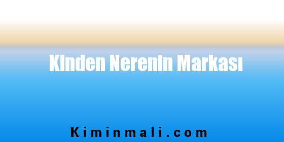 Kinden Nerenin Markası