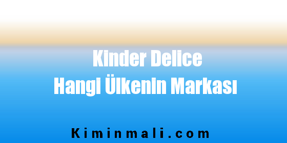 Kinder Delice Hangi Ülkenin Markası