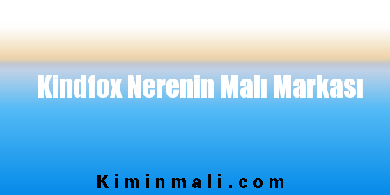 Kindfox Nerenin Malı Markası