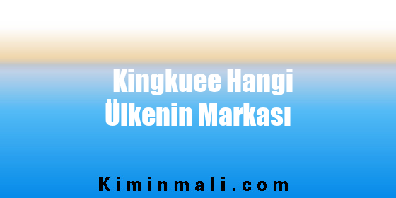 Kingkuee Hangi Ülkenin Markası