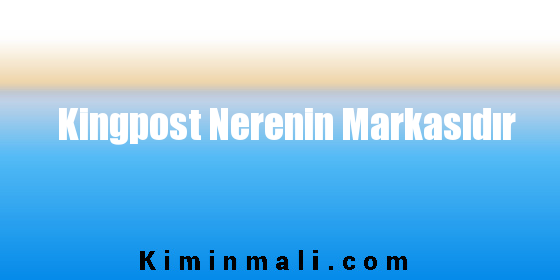 Kingpost Nerenin Markasıdır