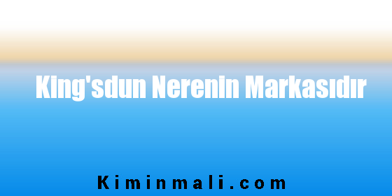 King'sdun Nerenin Markasıdır