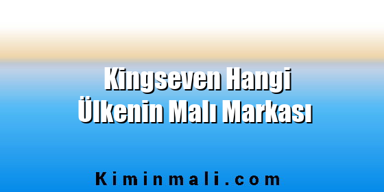 Kingseven Hangi Ülkenin Malı Markası Kingseven Hangi Ülkenin Malı Markası
