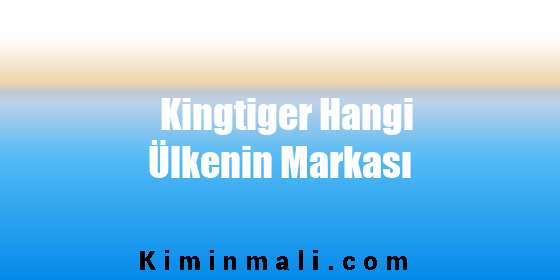 Kingtiger Hangi Ülkenin Markası