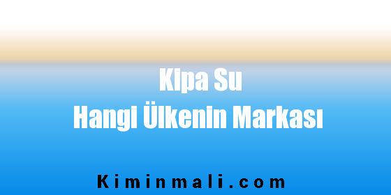 Kipa Su Hangi Ülkenin Markası