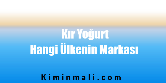 Kır Yoğurt Hangi Ülkenin Markası