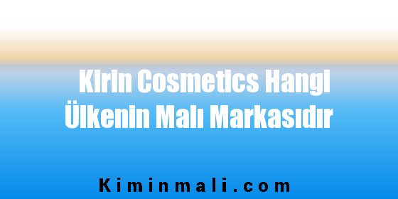 Kirin Cosmetics Hangi Ülkenin Malı Markasıdır