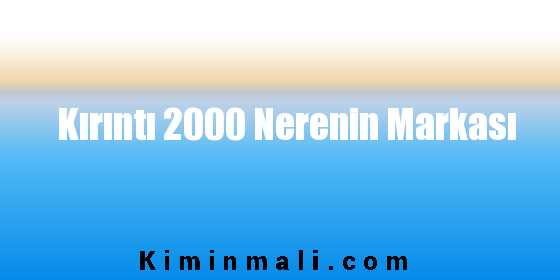 Kırıntı 2000 Nerenin Markası