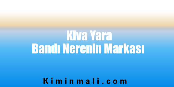 Kiva Yara Bandı Nerenin Markası