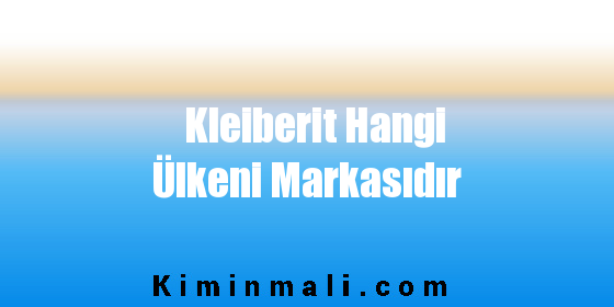 Kleiberit Hangi Ülkeni Markasıdır