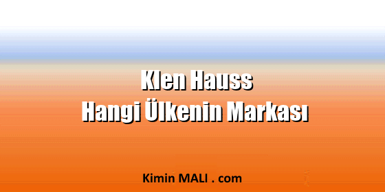 Klen Hauss Hangi Ülkenin Markası Klen Hauss Hangi Ülkenin Markası