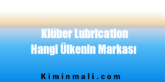 Klüber Lubrication Hangi Ülkenin Markası