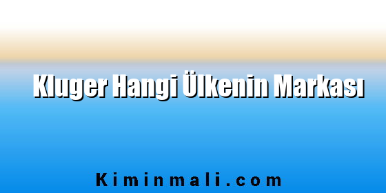 Kluger Hangi Ülkenin Markası Kluger Hangi Ülkenin Markası