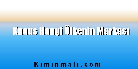 Knaus Hangi Ülkenin Markası