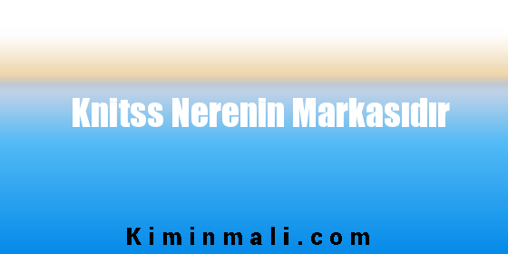 Knitss Nerenin Markasıdır