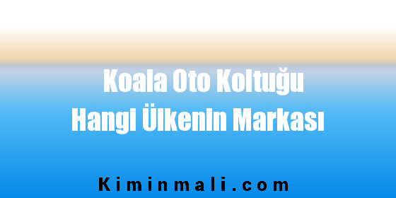 Koala Oto Koltuğu Hangi Ülkenin Markası