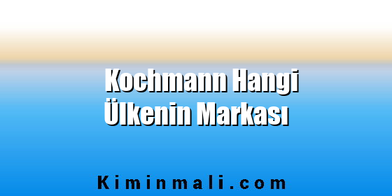 Kochmann Hangi Ülkenin Markası