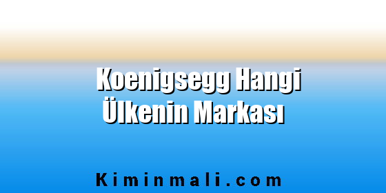 Koenigsegg Hangi Ülkenin Markası
