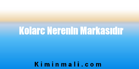 Kolarc Nerenin Markasıdır