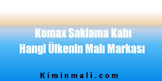 Komax Saklama Kabı Hangi Ülkenin Malı Markası