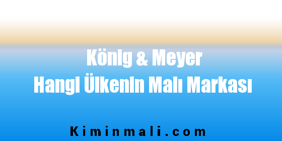 König & Meyer Hangi Ülkenin Malı Markası