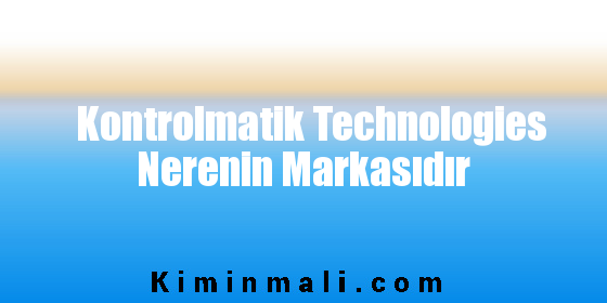 Kontrolmatik Technologies Nerenin Markasıdır