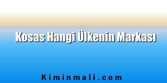 Kosas Hangi Ülkenin Markası