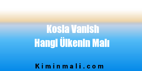 Kosla Vanish Hangi Ülkenin Malı