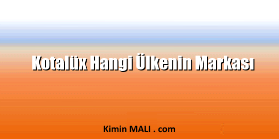 Kotalüx Hangi Ülkenin Markası Kotalüx Hangi Ülkenin Markası