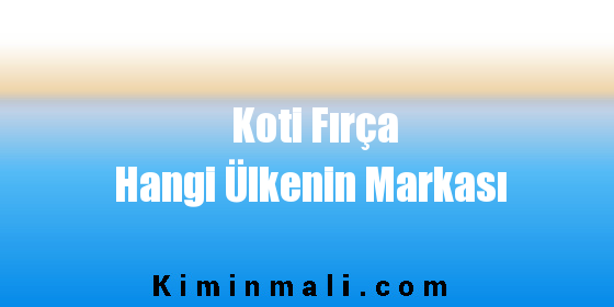 Koti Fırça Hangi Ülkenin Markası