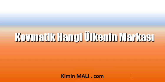 Kovmatik Hangi Ülkenin Markası