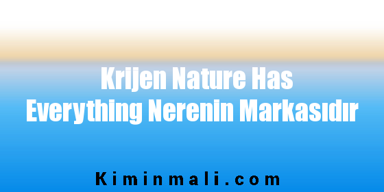 Krijen Nature Has Everything Nerenin Markasıdır