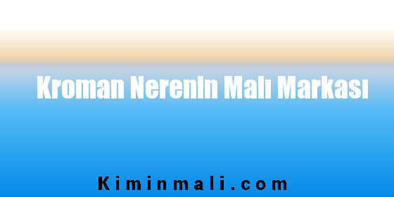 Kroman Nerenin Malı Markası