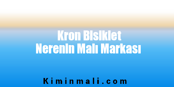 Kron Bisiklet Nerenin Malı Markası