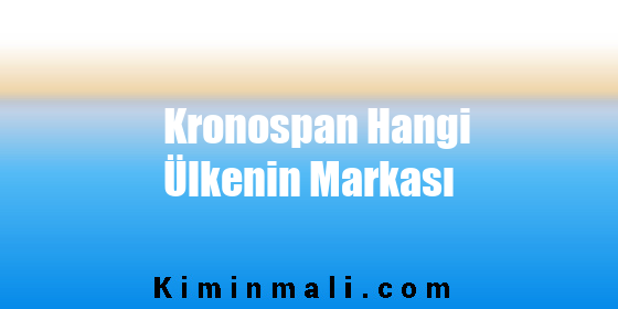 Kronospan Hangi Ülkenin Markası