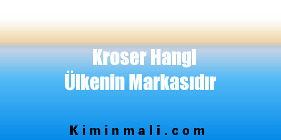 Kroser Hangi Ülkenin Markasıdır