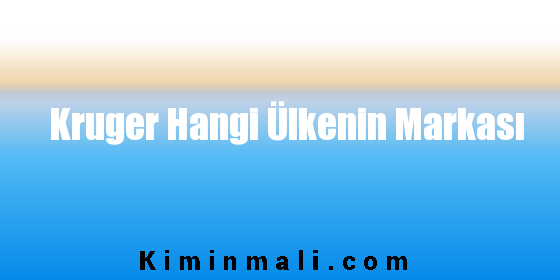 Kruger Hangi Ülkenin Markası