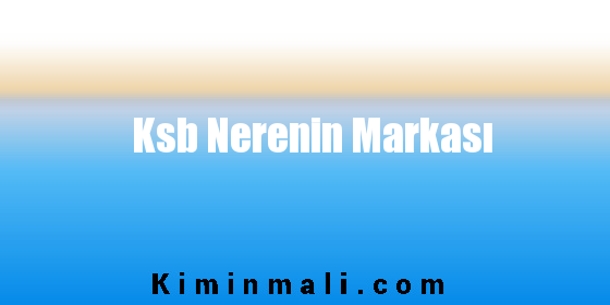 Ksb Nerenin Markası