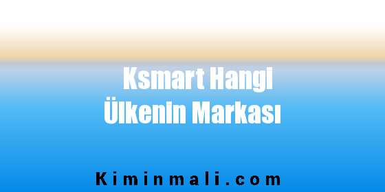 Ksmart Hangi Ülkenin Markası