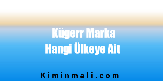 Kügerr Marka Hangi Ülkeye Ait