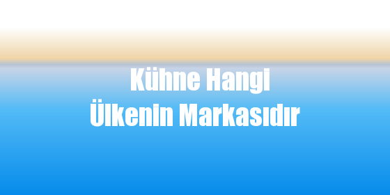 Kühne Hangi Ülkenin Markasıdır