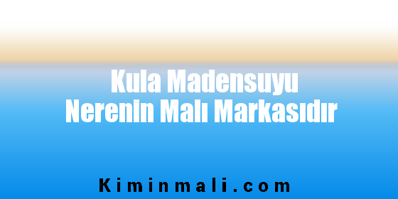 Kula Madensuyu Nerenin Malı Markasıdır