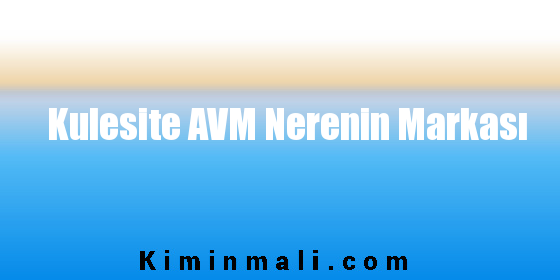 Kulesite AVM Nerenin Markası