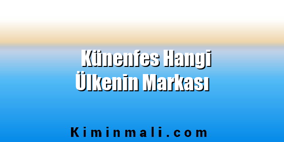 Künenfes Hangi Ülkenin Markası