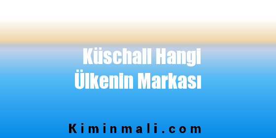 Küschall Hangi Ülkenin Markası