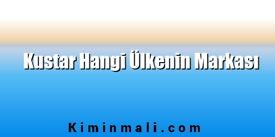 Kustar Hangi Ülkenin Markası