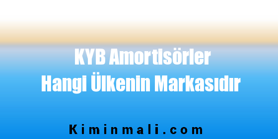 KYB Amortisörler Hangi Ülkenin Markasıdır