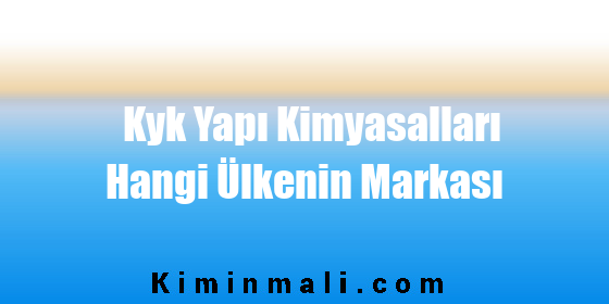 Kyk Yapı Kimyasalları Hangi Ülkenin Markası