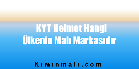 KYT Helmet Hangi Ülkenin Malı Markasıdır